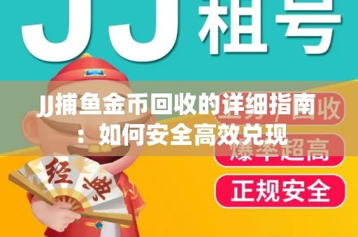 JJ捕鱼金币回收的详细指南：如何安全高效兑现